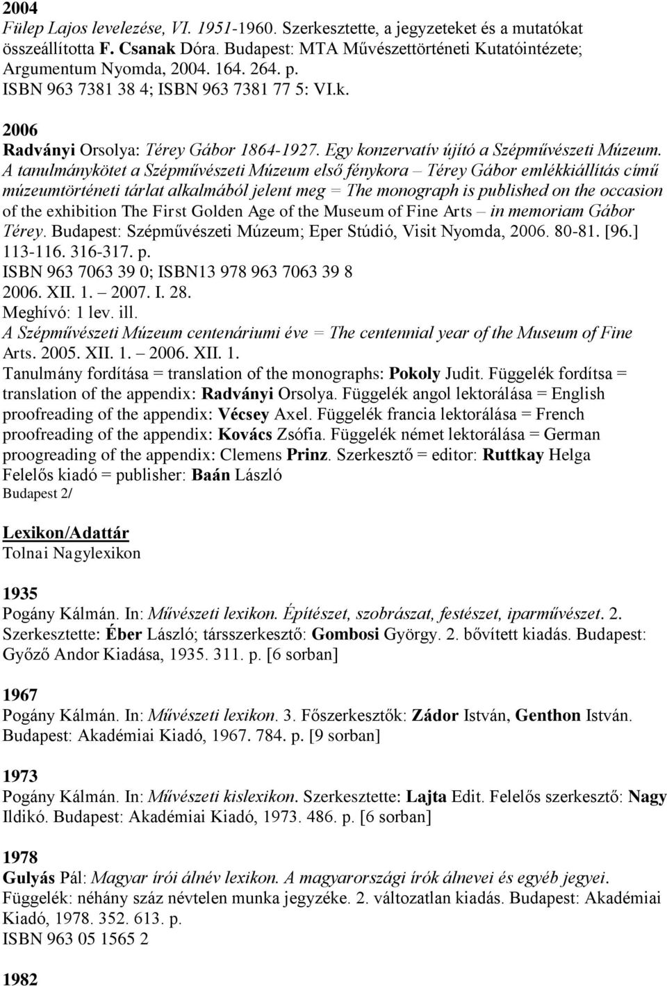A tanulmánykötet a Szépművészeti Múzeum első fénykora Térey Gábor emlékkiállítás című múzeumtörténeti tárlat alkalmából jelent meg = The monograph is published on the occasion of the exhibition The