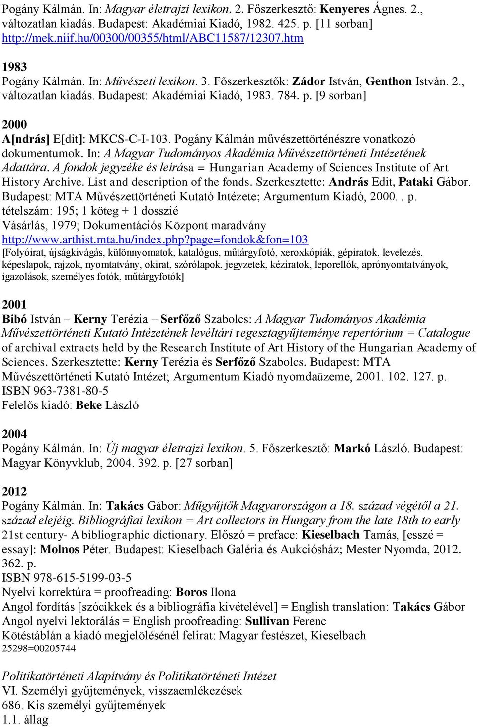 [9 sorban] 2000 A[ndrás] E[dit]: MKCS-C-I-103. Pogány Kálmán művészettörténészre vonatkozó dokumentumok. In: A Magyar Tudományos Akadémia Művészettörténeti Intézetének Adattára.