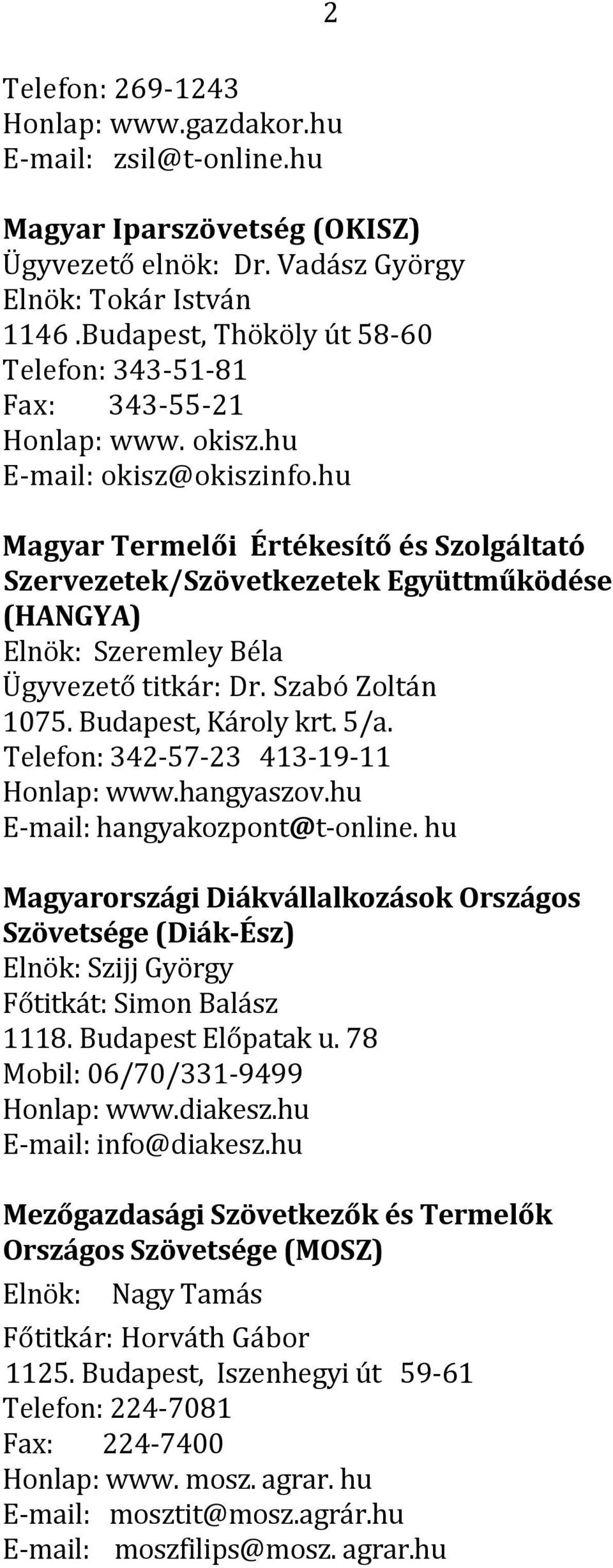 hu Magyar Termelői Értékesítő és Szolgáltató Szervezetek/Szövetkezetek Együttműködése (HANGYA) Elnök: Szeremley Béla Ügyvezető titkár: Dr. Szabó Zoltán 1075. Budapest, Károly krt. 5/a.