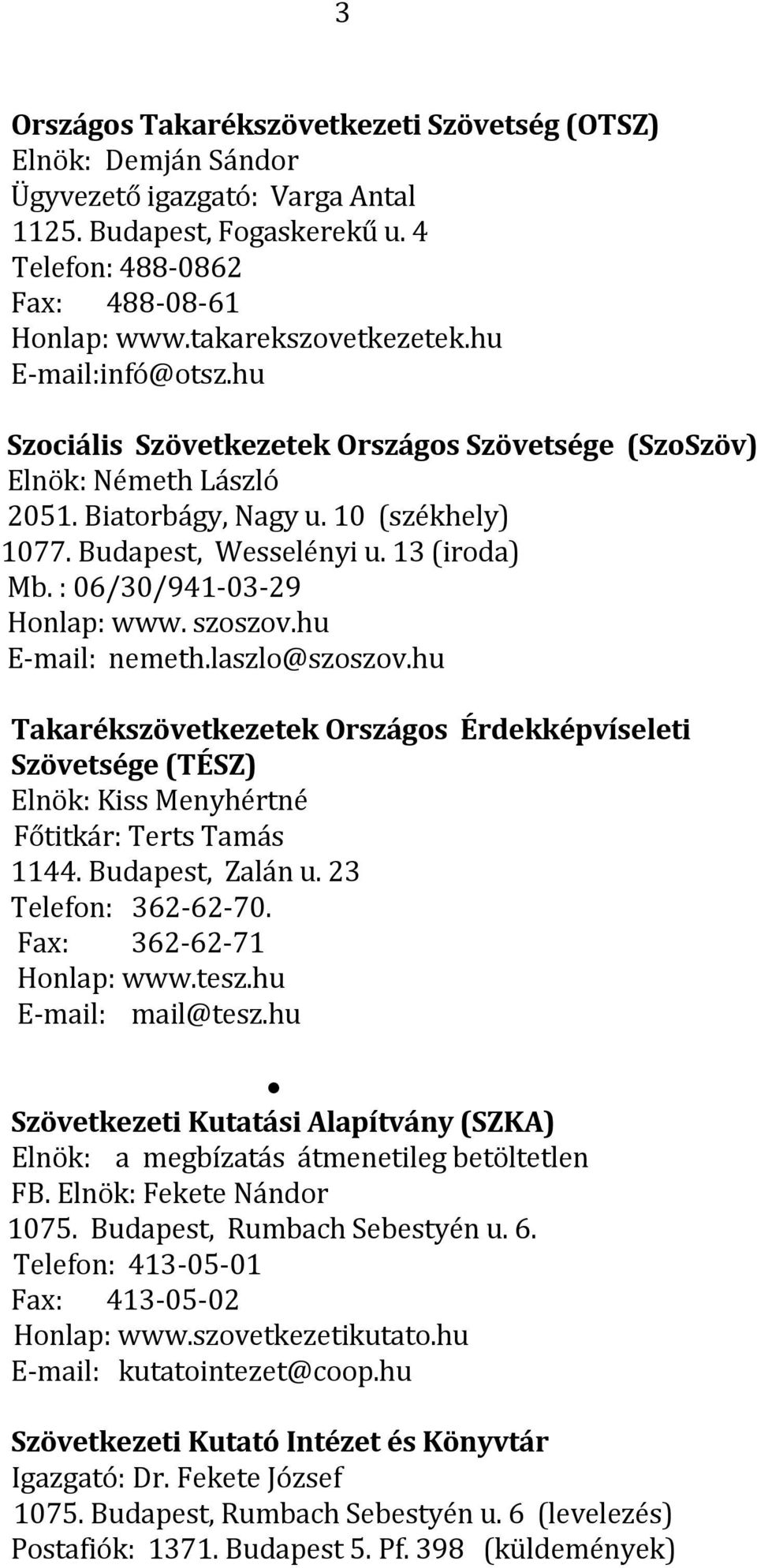 : 06/30/941-03-29 Honlap: www. szoszov.hu E-mail: nemeth.laszlo@szoszov.hu Takarékszövetkezetek Országos Érdekképvíseleti Szövetsége (TÉSZ) Elnök: Kiss Menyhértné Főtitkár: Terts Tamás 1144.