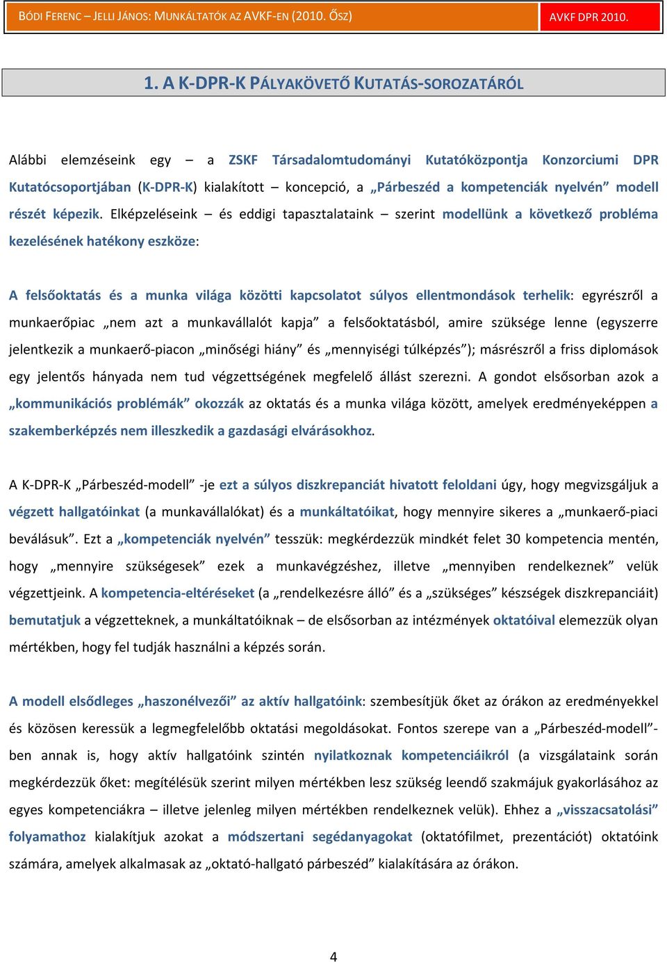 Elképzeléseink és eddigi tapasztalataink szerint modellünk a következő probléma kezelésének hatékony eszköze: A felsőoktatás és a munka világa közötti kapcsolatot súlyos ellentmondások terhelik: