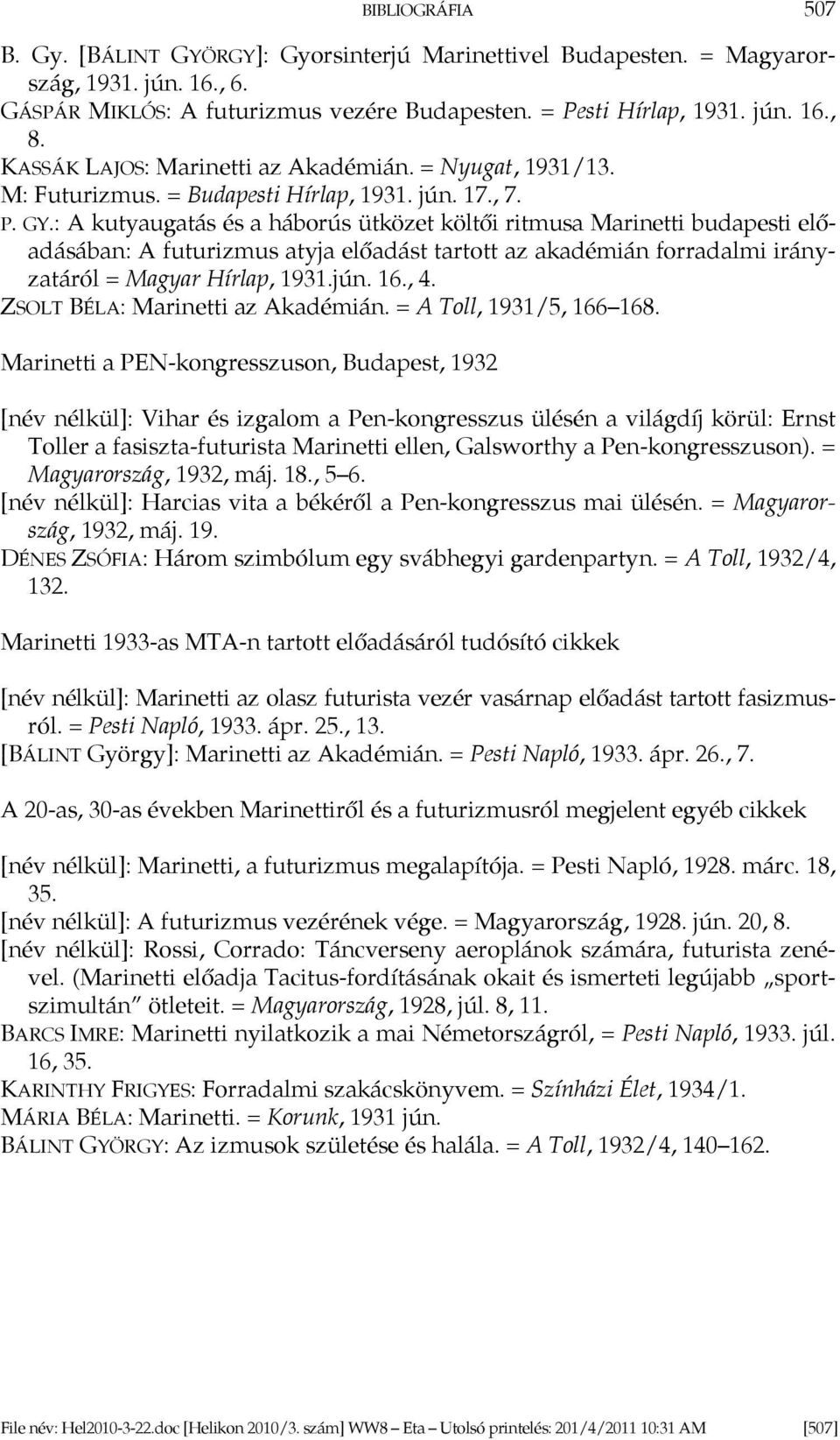 : A kutyaugatás és a háborús ütközet költői ritmusa Marinetti budapesti előadásában: A futurizmus atyja előadást tartott az akadémián forradalmi irányzatáról = Magyar Hírlap, 1931.jún. 16., 4.