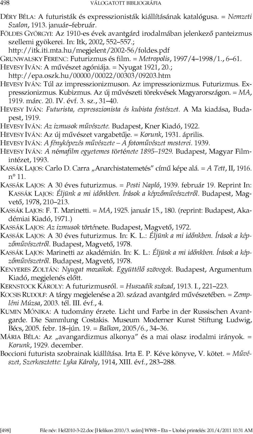 pdf GRUNWALSKY FERENC: Futurizmus és film. = Metropolis, 1997/4 1998/1., 6 61. HEVESY IVÁN: A művészet agóniája. = Nyugat 1921, 20.; http://epa.oszk.hu/00000/00022/00303/09203.