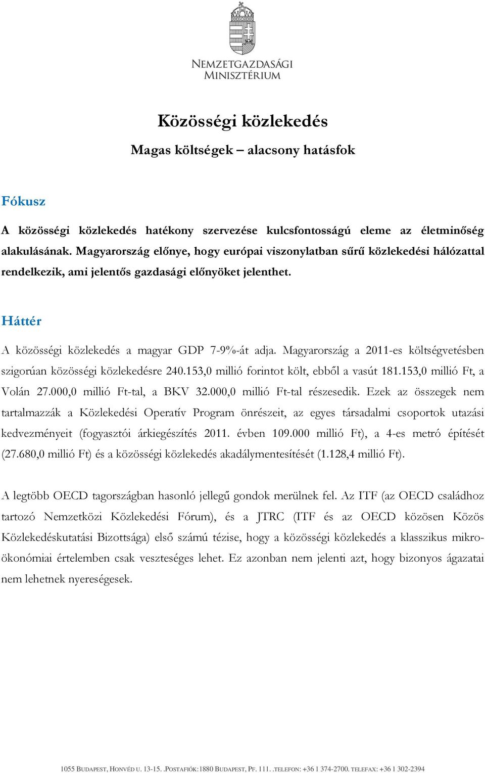 Magyarország a 2011-es költségvetésben szigorúan közösségi közlekedésre 240.153,0 millió forintot költ, ebből a vasút 181.153,0 millió Ft, a Volán 27.000,0 millió Ft-tal, a BKV 32.