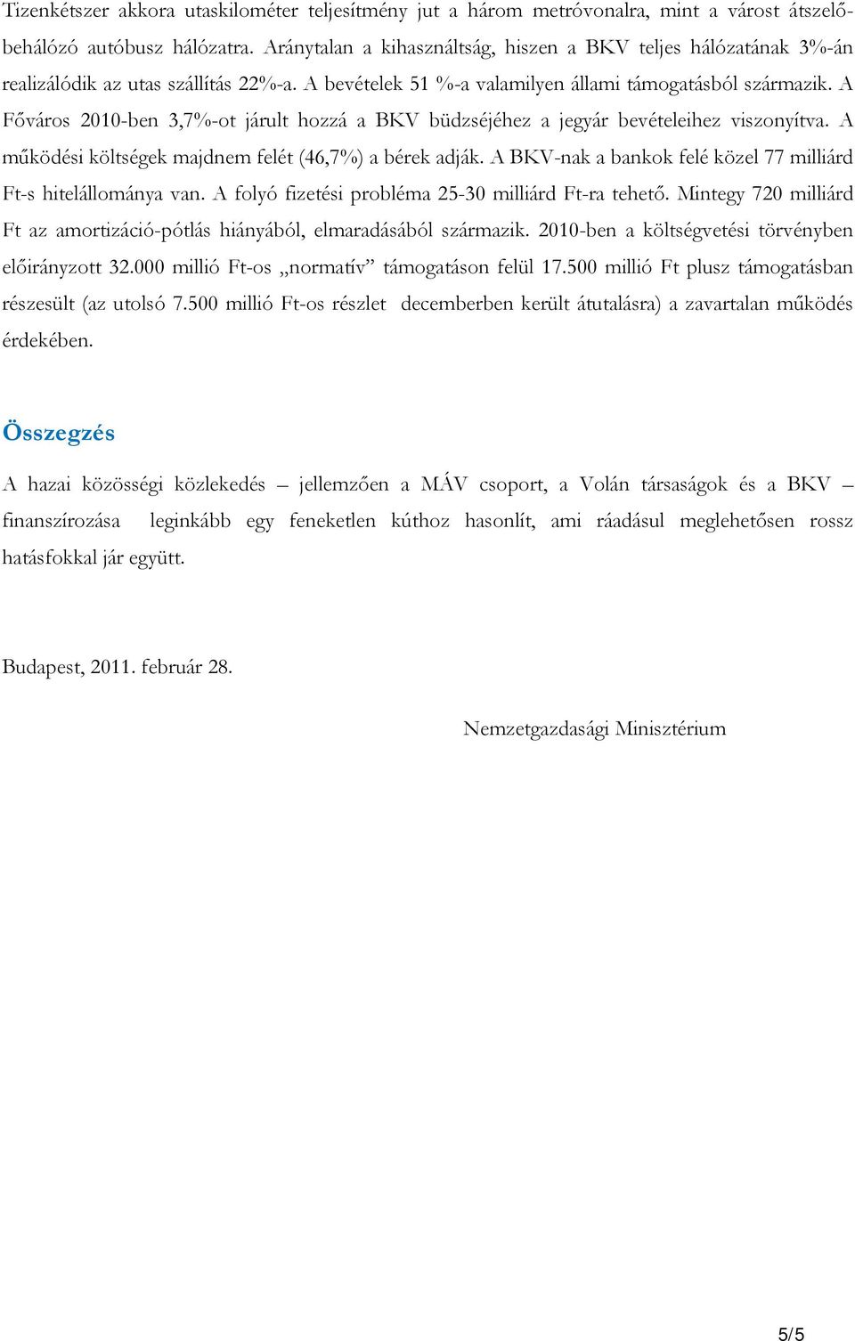 A Főváros 2010-ben 3,7%-ot járult hozzá a BKV büdzséjéhez a jegyár bevételeihez viszonyítva. A működési költségek majdnem felét (46,7%) a bérek adják.