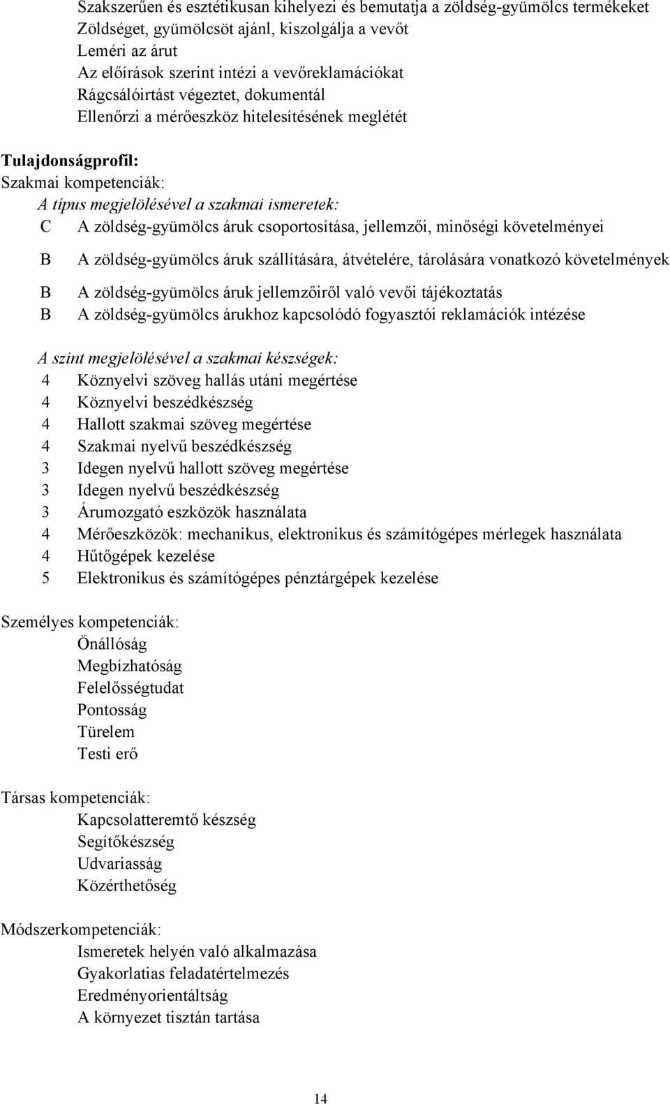 csoportosítása, jellemzői, minőségi követelményei B B B A zöldség-gyümölcs áruk szállítására, átvételére, tárolására vonatkozó követelmények A zöldség-gyümölcs áruk jellemzőiről való vevői