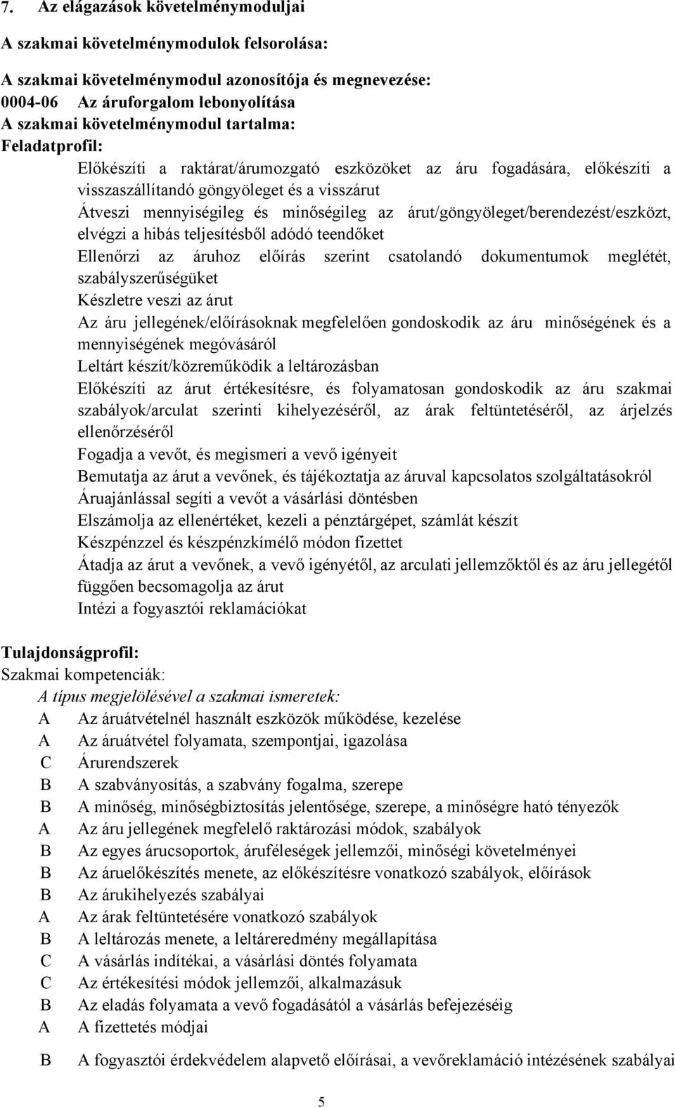 árut/göngyöleget/berendezést/eszközt, elvégzi a hibás teljesítésből adódó teendőket Ellenőrzi az áruhoz előírás szerint csatolandó dokumentumok meglétét, szabályszerűségüket Készletre veszi az árut