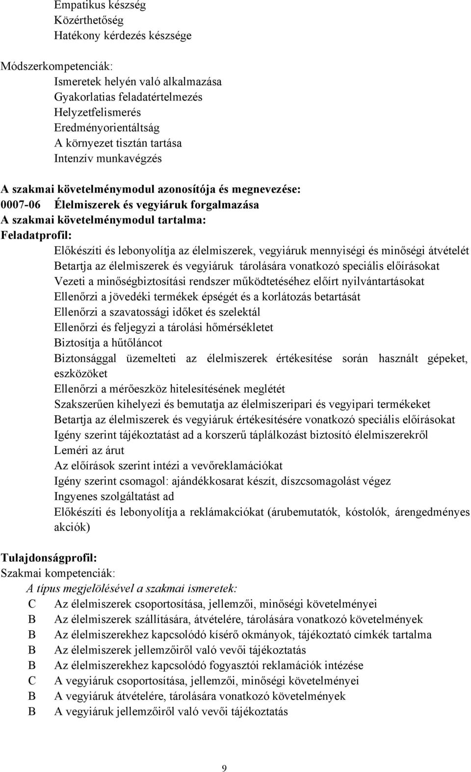 Előkészíti és lebonyolítja az élelmiszerek, vegyiáruk mennyiségi és minőségi átvételét Betartja az élelmiszerek és vegyiáruk tárolására vonatkozó speciális előírásokat Vezeti a minőségbiztosítási