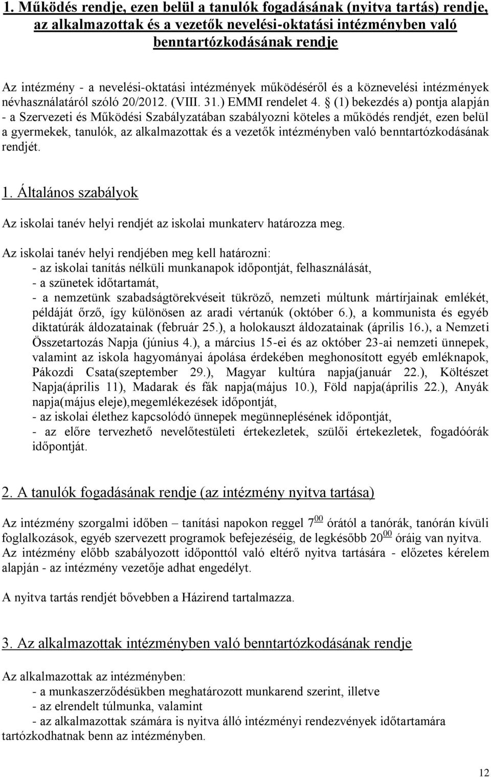 (1) bekezdés a) pontja alapján - a Szervezeti és Működési Szabályzatában szabályozni köteles a működés rendjét, ezen belül a gyermekek, tanulók, az alkalmazottak és a vezetők intézményben való
