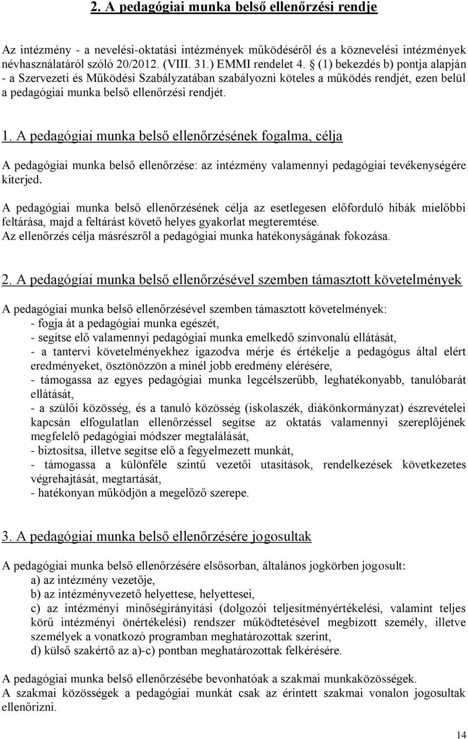 A pedagógiai munka belső ellenőrzésének fogalma, célja A pedagógiai munka belső ellenőrzése: az intézmény valamennyi pedagógiai tevékenységére kiterjed.