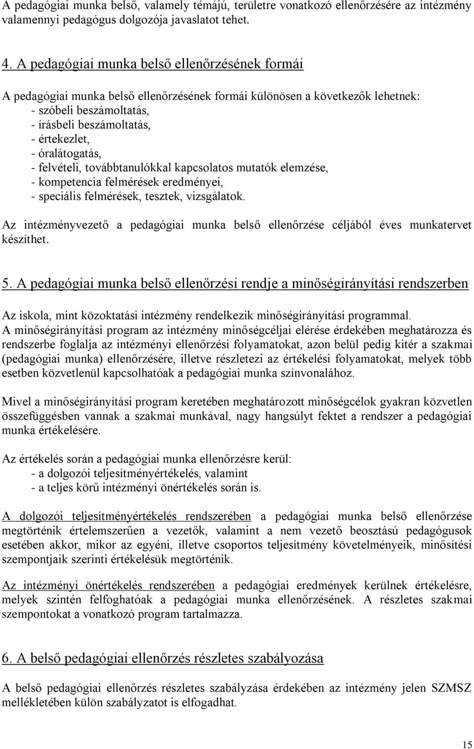 óralátogatás, - felvételi, továbbtanulókkal kapcsolatos mutatók elemzése, - kompetencia felmérések eredményei, - speciális felmérések, tesztek, vizsgálatok.