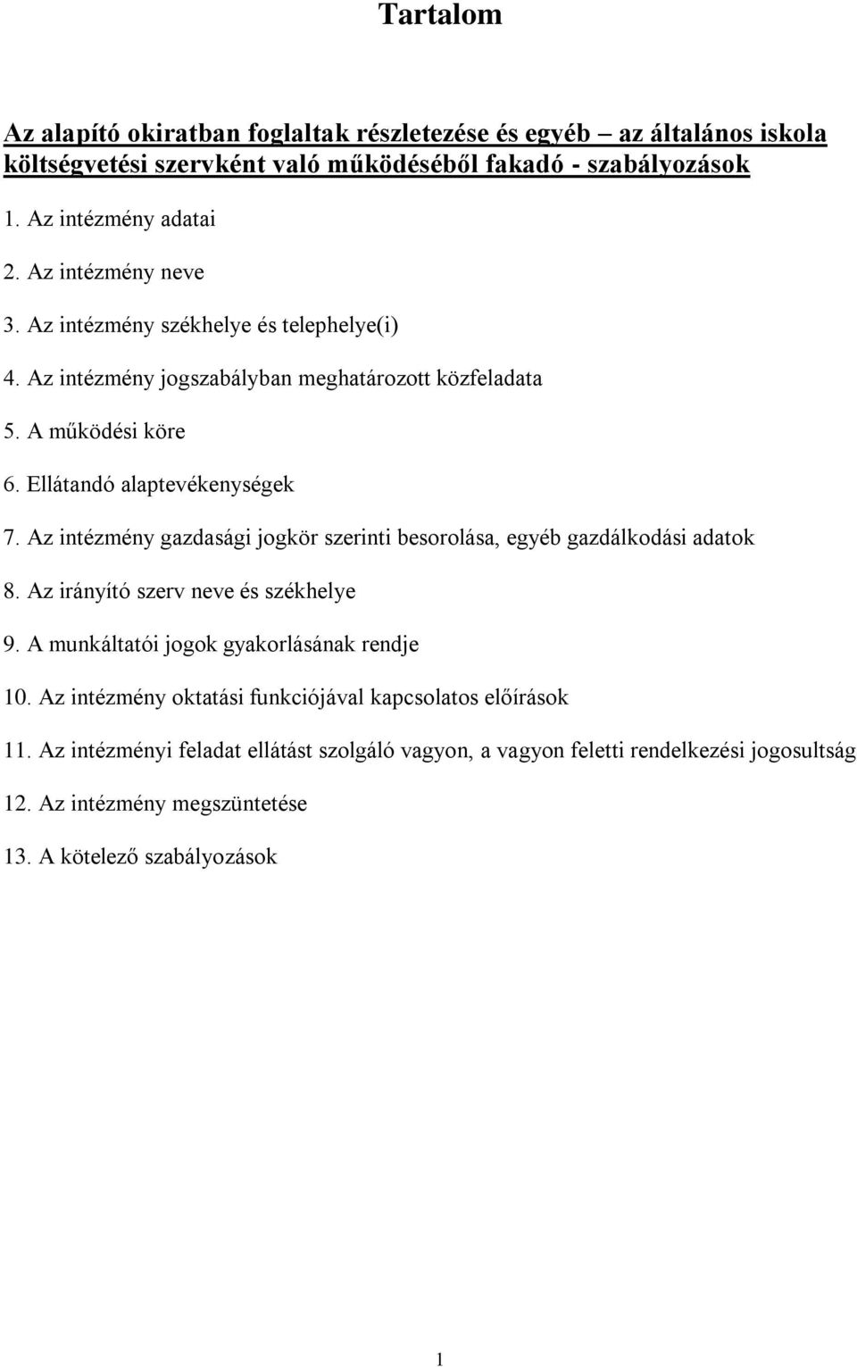 Az intézmény gazdasági jogkör szerinti besorolása, egyéb gazdálkodási adatok 8. Az irányító szerv neve és székhelye 9. A munkáltatói jogok gyakorlásának rendje 10.