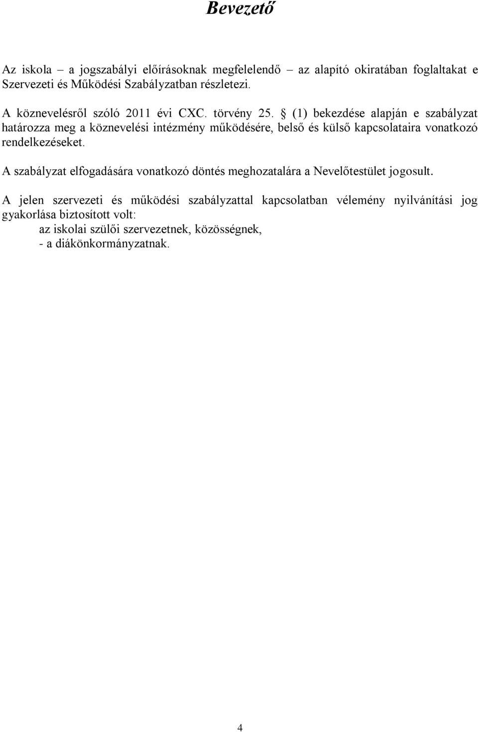 (1) bekezdése alapján e szabályzat határozza meg a köznevelési intézmény működésére, belső és külső kapcsolataira vonatkozó rendelkezéseket.