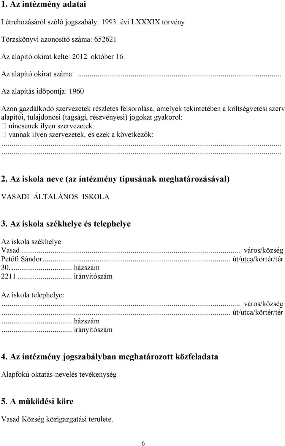 ilyen szervezetek. vannak ilyen szervezetek, és ezek a következők:...... 2. Az iskola neve (az intézmény típusának meghatározásával) VASADI ÁLTALÁNOS ISKOLA 3.
