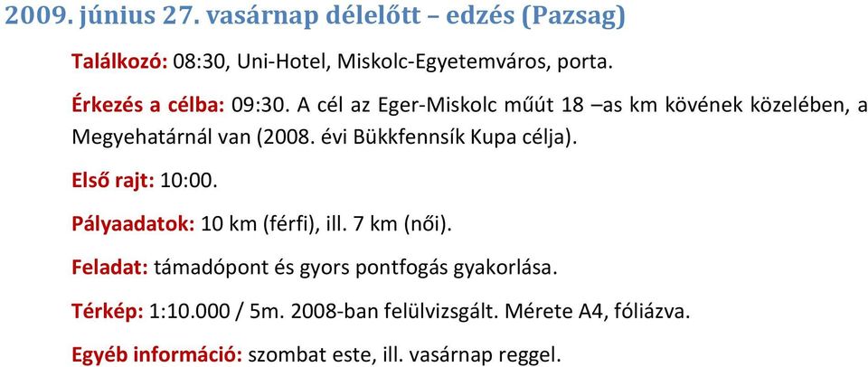 évi Bükkfennsík Kupa célja). Első rajt: 10:00. Pályaadatok: 10 km (férfi), ill. 7 km (női).