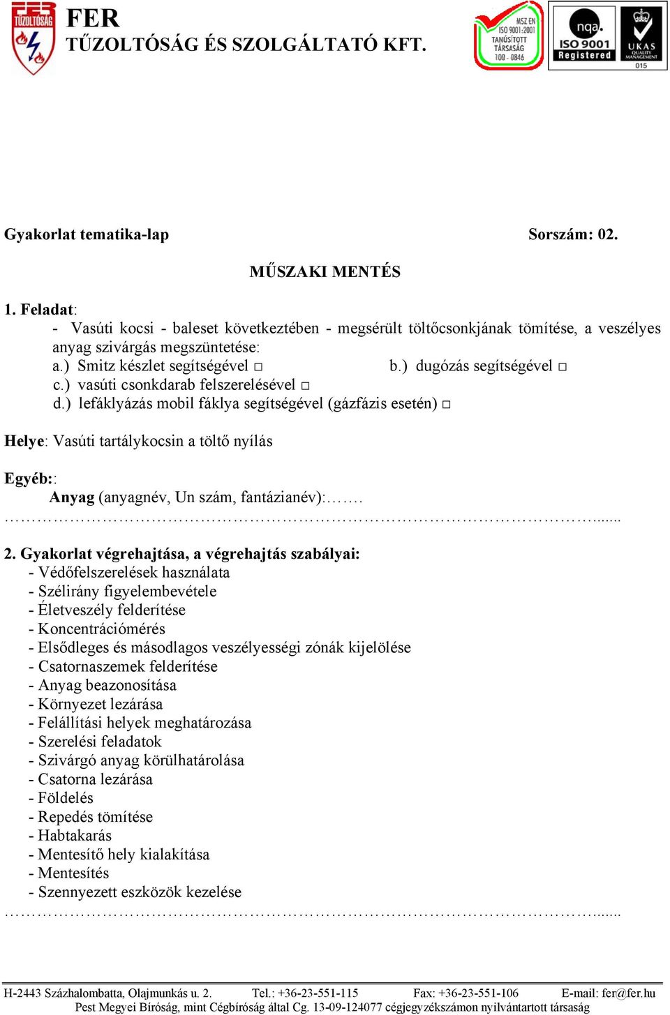 ) lefáklyázás mobil fáklya segítségével (gázfázis esetén) Helye: Vasúti tartálykocsin a töltő nyílás : Anyag (anyagnév, Un szám, fantázianév):.