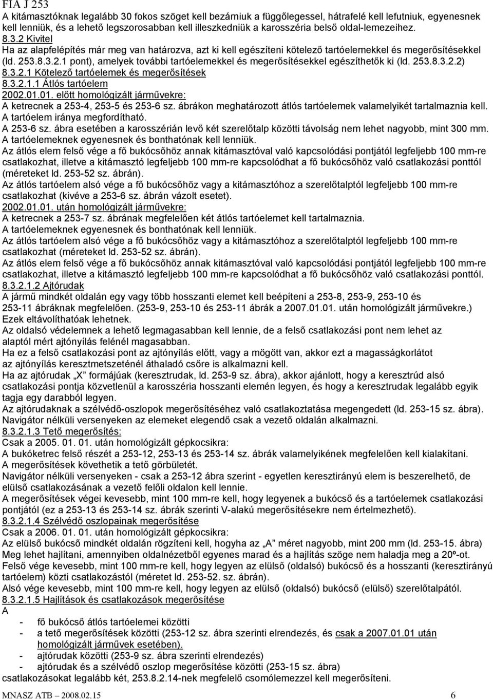 253.8.3.2.2) 8.3.2.1 Kötelező tartóelemek és megerősítések 8.3.2.1.1 Átlós tartóelem 2002.01.01. előtt homológizált járművekre: A ketrecnek a 253-4, 253-5 és 253-6 sz.