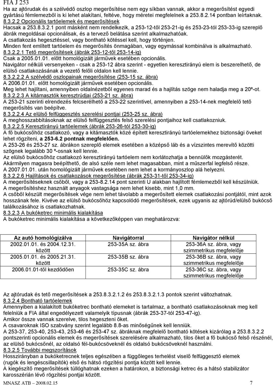 A csatlakozás hegesztéssel, vagy bontható kötéssel kell, hogy történjen. Minden fent említett tartóelem és megerősítés önmagában, vagy egymással kombinálva is alkalmazható. 8.3.2.