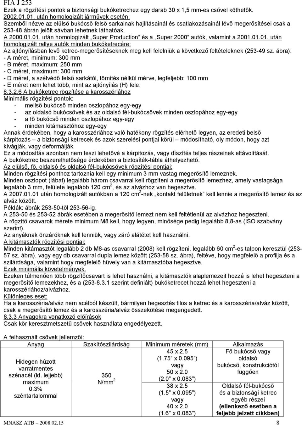 A 2000.01.01. után homologizált Super Production és a Super 2000 autók, valamint a 2001.01.01. után homologizált rallye autók minden bukóketrecére: Az ajtónyílásban levő ketrec-megerősítéseknek meg kell felelniük a következő feltételeknek (253-49 sz.