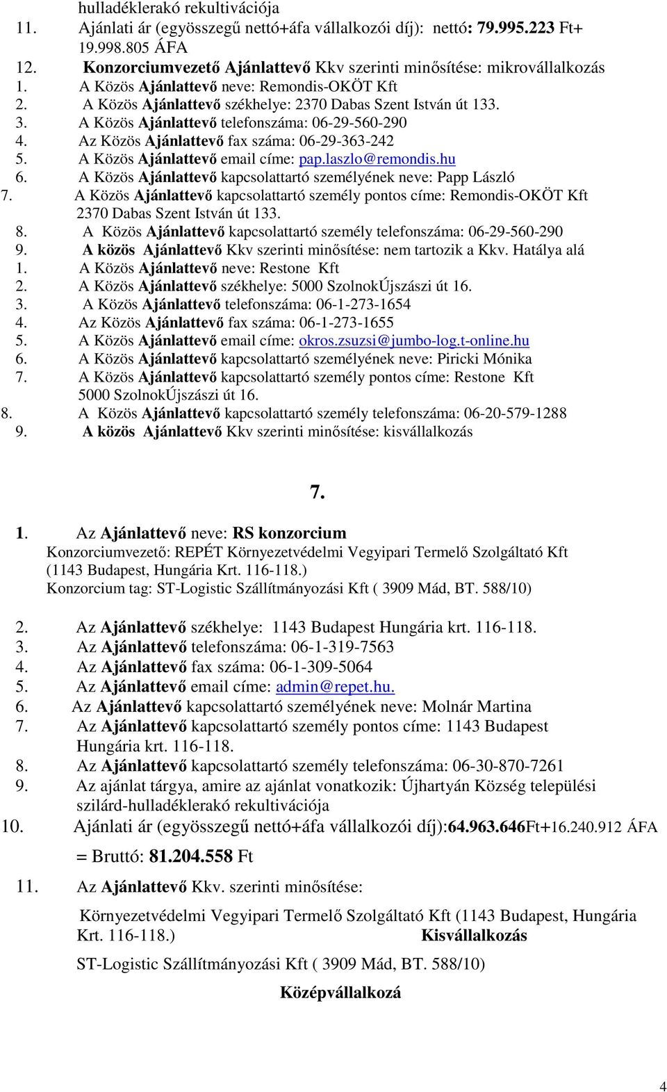 Az Közös Ajánlattevő fax száma: 06-29-363-242 5. A Közös Ajánlattevő email címe: pap.laszlo@remondis.hu 6. A Közös Ajánlattevő kapcsolattartó személyének neve: Papp László 7.