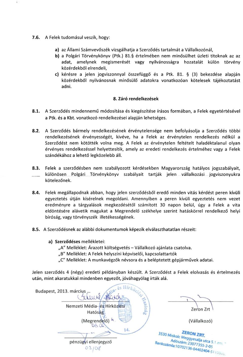 (3) bekezdése alapján közérdekből nyilvánosnak minősülő adatokra vonatkozóan kötelesek tájékoztatást adni. 8. Záró rendelkezések 8.1.