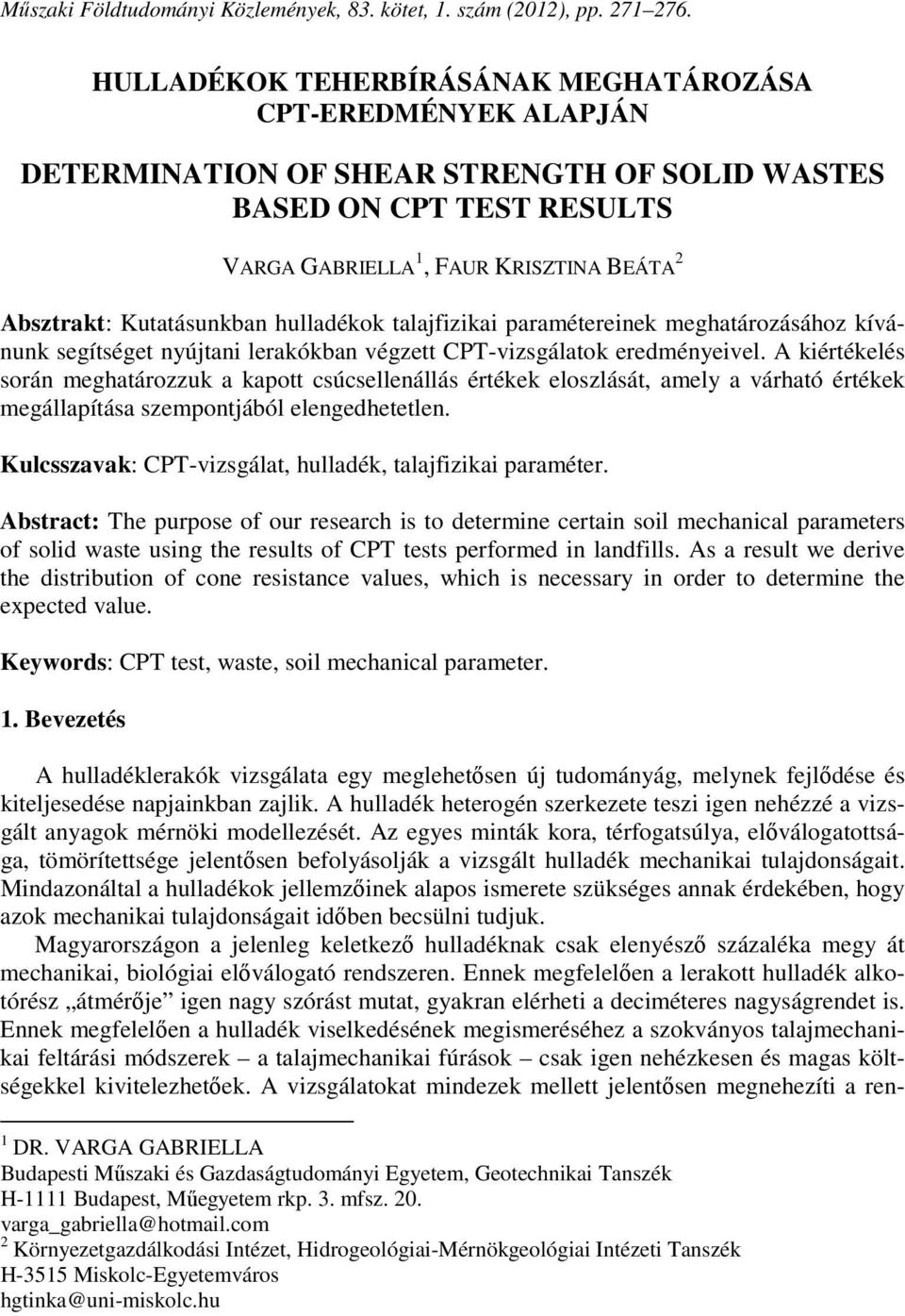 Kutatásunkban hulladékok talajfizikai paramétereinek meghatározásához kívánunk segítséget nyújtani lerakókban végzett CPT-vizsgálatok eredményeivel.