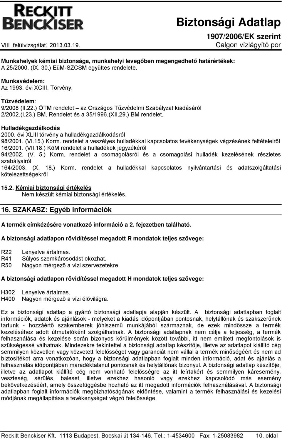 évi XLIII törvény a hulladékgazdálkodásról 98/2001. (VI.15.) Korm. rendelet a veszélyes hulladékkal kapcsolatos tevékenységek végzésének feltételeiről 16/2001. (VII.18.