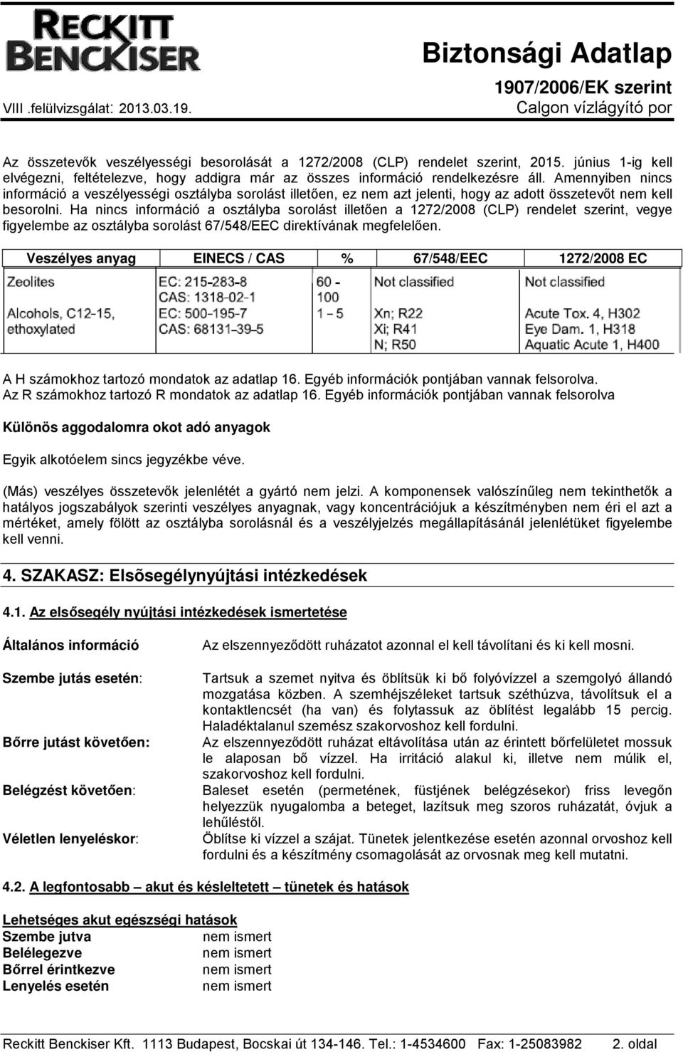 Ha nincs információ a osztályba sorolást illetően a 1272/2008 (CLP) rendelet szerint, vegye figyelembe az osztályba sorolást 67/548/EEC direktívának megfelelően.