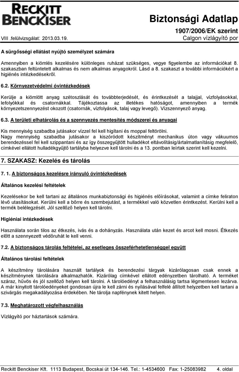 Környezetvédelmi óvintézkedések Kerülje a kiömlött anyag szétoszlását és továbbterjedését, és érintkezését a talajjal, vízfolyásokkal, lefolyókkal és csatornákkal.