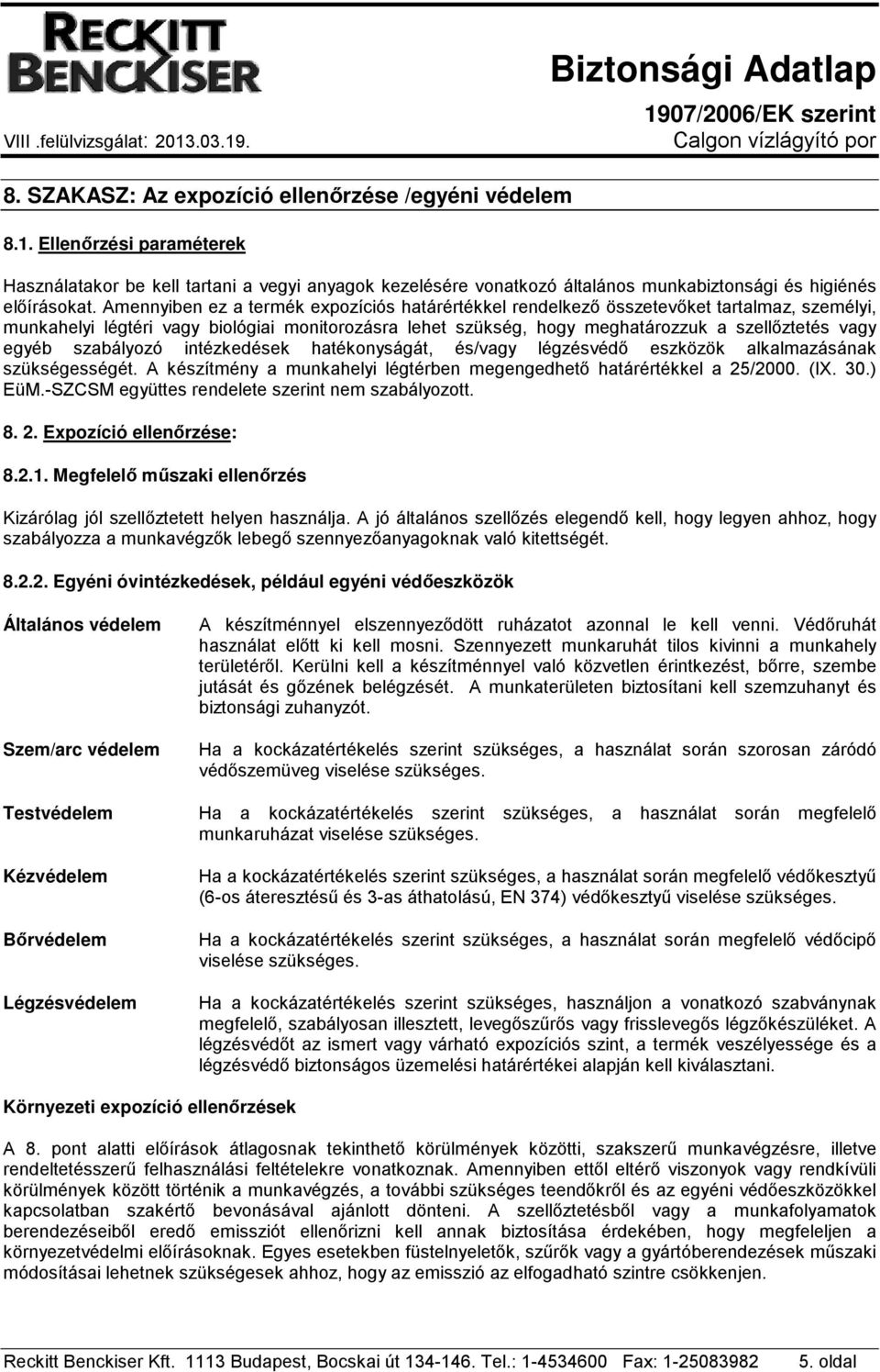 egyéb szabályozó intézkedések hatékonyságát, és/vagy légzésvédő eszközök alkalmazásának szükségességét. A készítmény a munkahelyi légtérben megengedhető határértékkel a 25/2000. (IX. 30.) EüM.