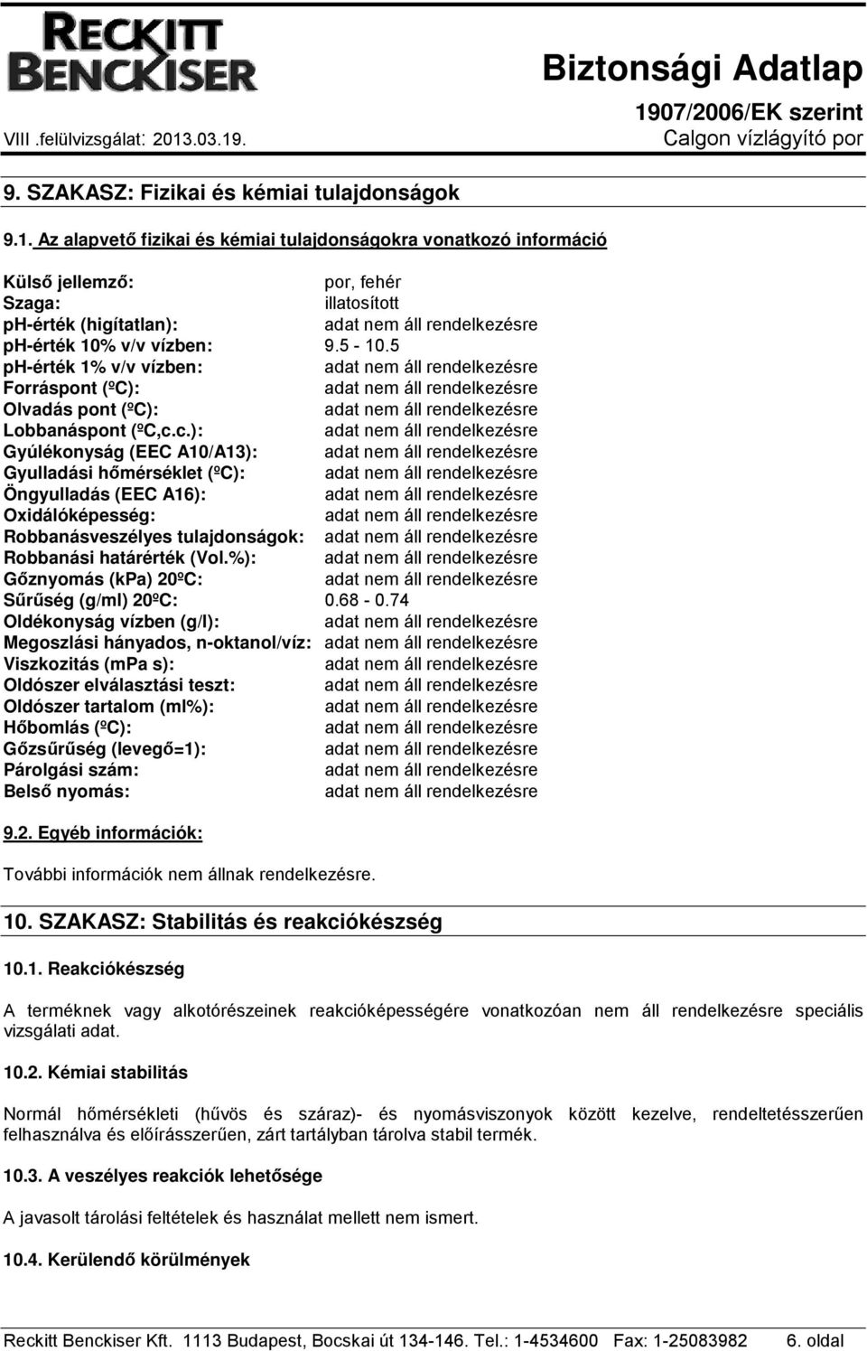 5 ph-érték 1% v/v vízben: Forráspont (ºC): Olvadás pont (ºC): Lobbanáspont (ºC,c.