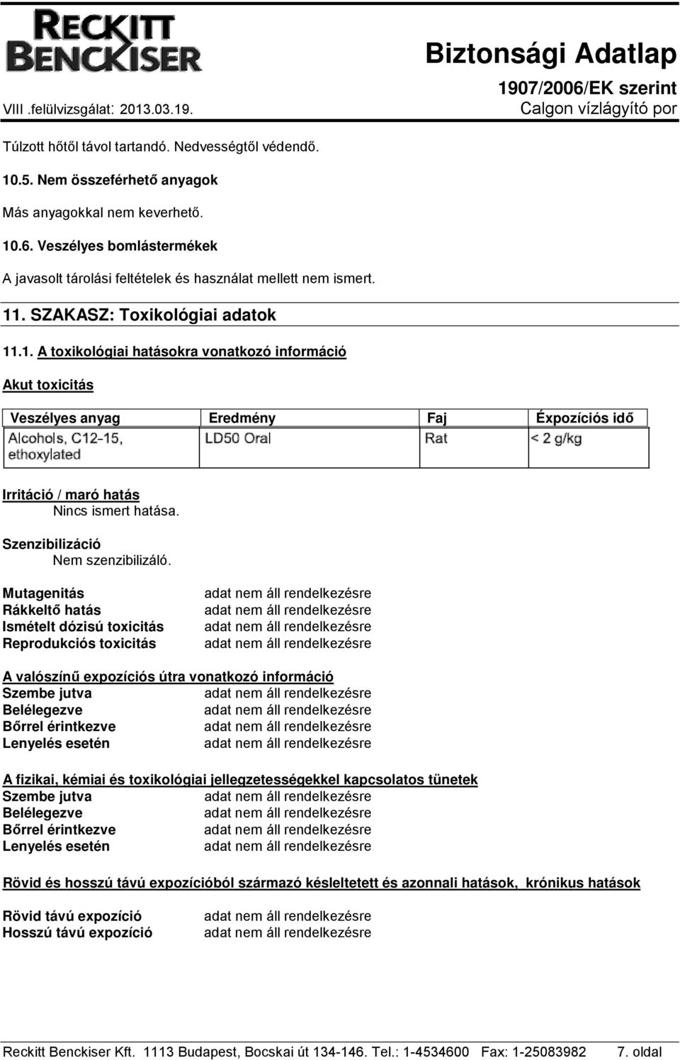 . SZAKASZ: Toxikológiai adatok 11.1. A toxikológiai hatásokra vonatkozó információ Akut toxicitás Veszélyes anyag Eredmény Faj Éxpozíciós idő Irritáció / maró hatás Nincs ismert hatása.