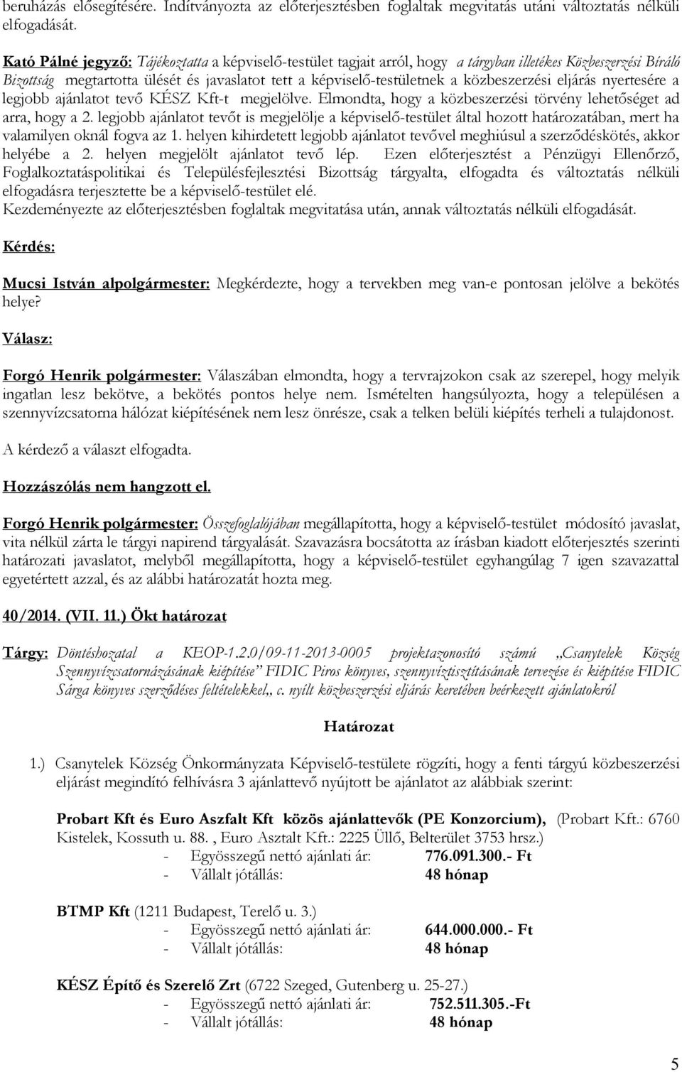 nyertesére a legjobb ajánlatot tevő KÉSZ Kft-t megjelölve. Elmondta, hogy a közbeszerzési törvény lehetőséget ad arra, hogy a 2.