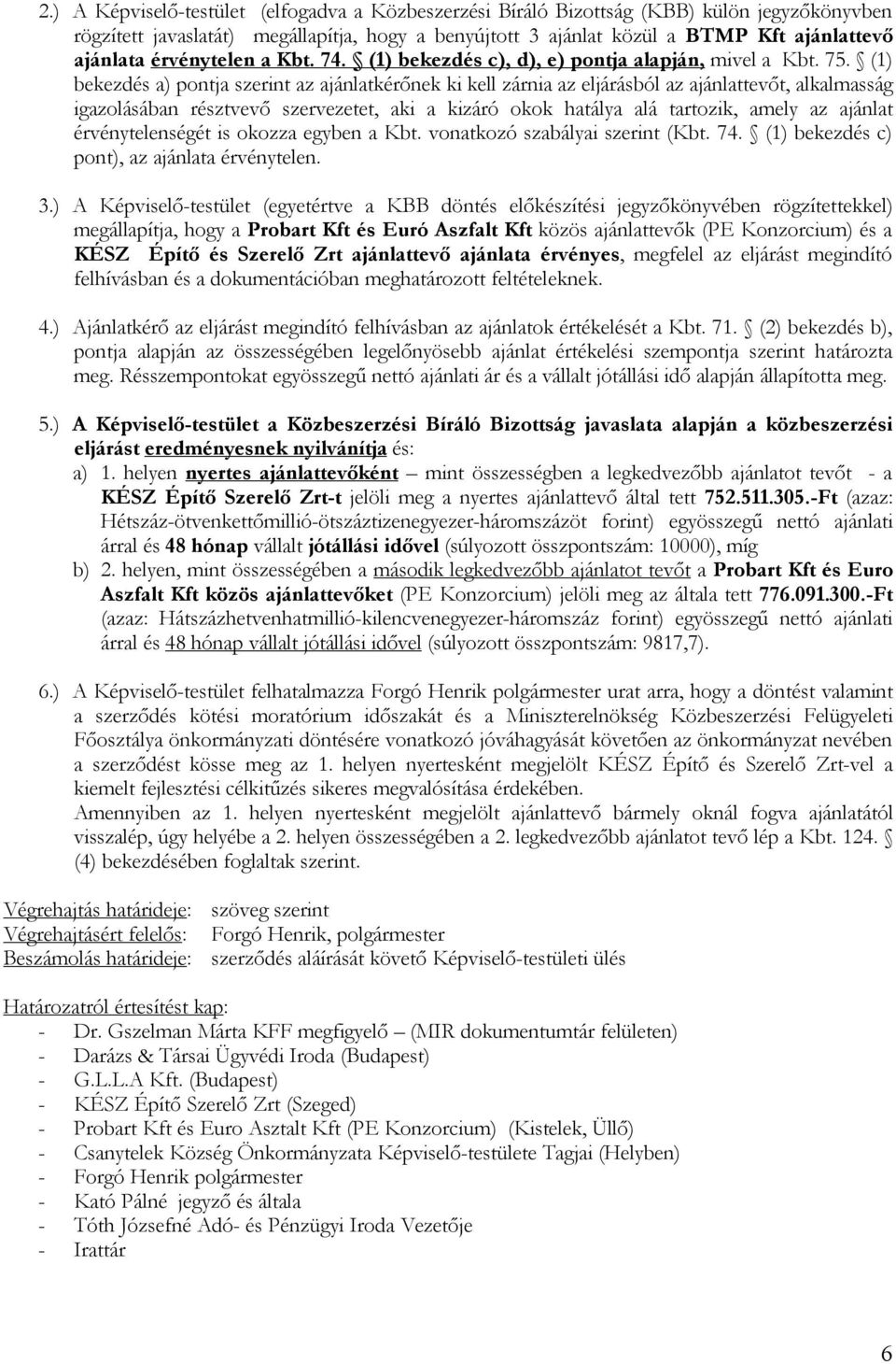 (1) bekezdés a) pontja szerint az ajánlatkérőnek ki kell zárnia az eljárásból az ajánlattevőt, alkalmasság igazolásában résztvevő szervezetet, aki a kizáró okok hatálya alá tartozik, amely az ajánlat