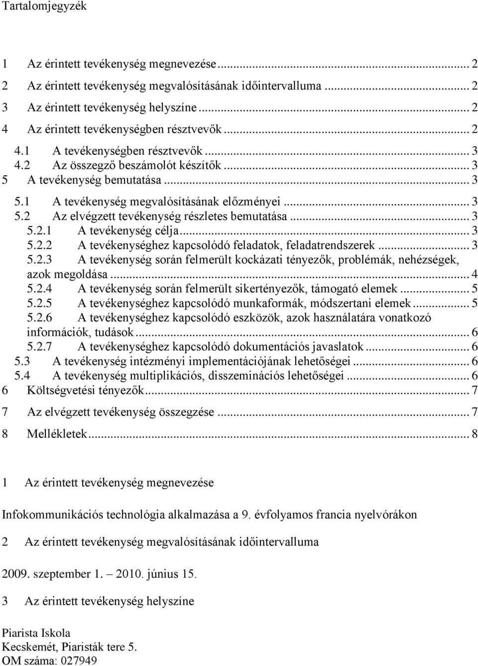 .. 3 5.2 Az elvégzett tevékenység részletes bemutatása... 3 5.2.1 A tevékenység célja... 3 5.2.2 A tevékenységhez kapcsolódó feladatok, feladatrendszerek... 3 5.2.3 A tevékenység során felmerült kockázati tényezők, problémák, nehézségek, azok megoldása.