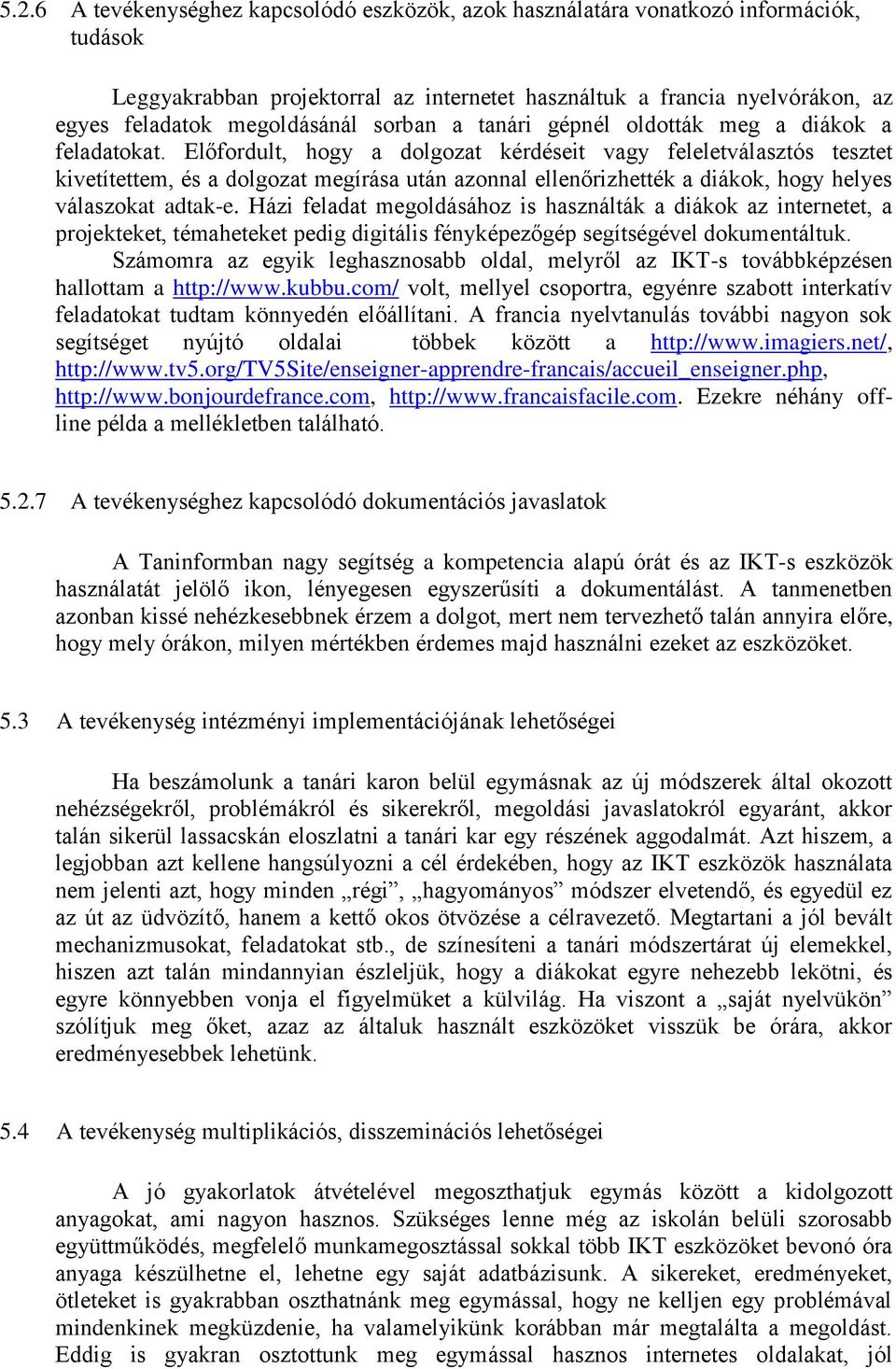 Előfordult, hogy a dolgozat kérdéseit vagy feleletválasztós tesztet kivetítettem, és a dolgozat megírása után azonnal ellenőrizhették a diákok, hogy helyes válaszokat adtak-e.