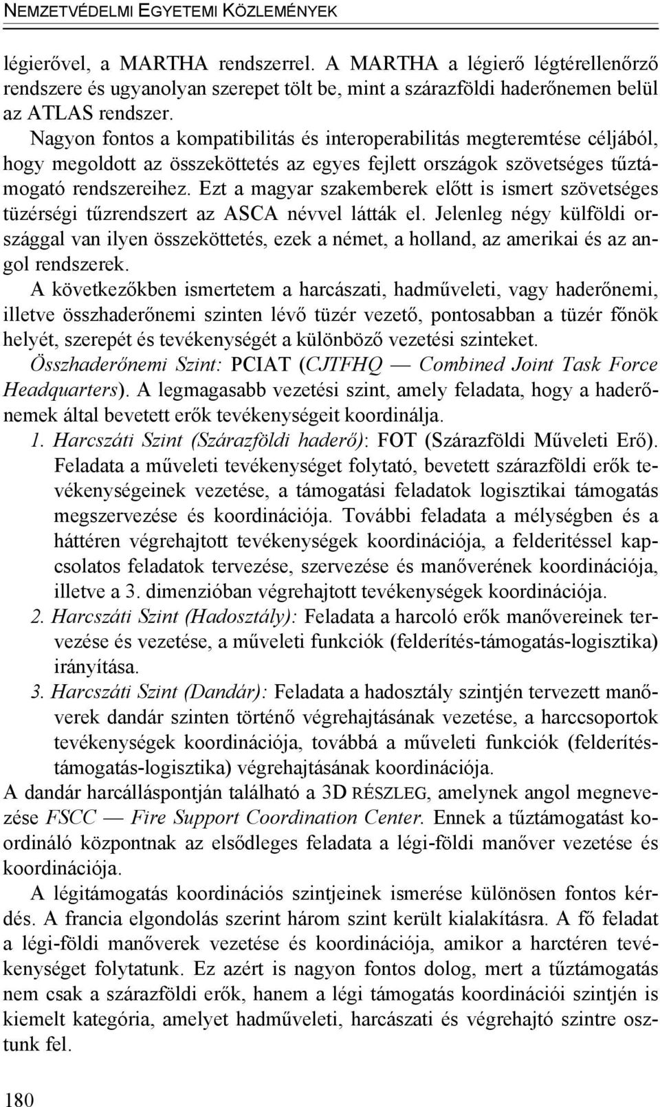 Nagyon fontos a kompatibilitás és interoperabilitás megteremtése céljából, hogy megoldott az összeköttetés az egyes fejlett országok szövetséges tűztámogató rendszereihez.