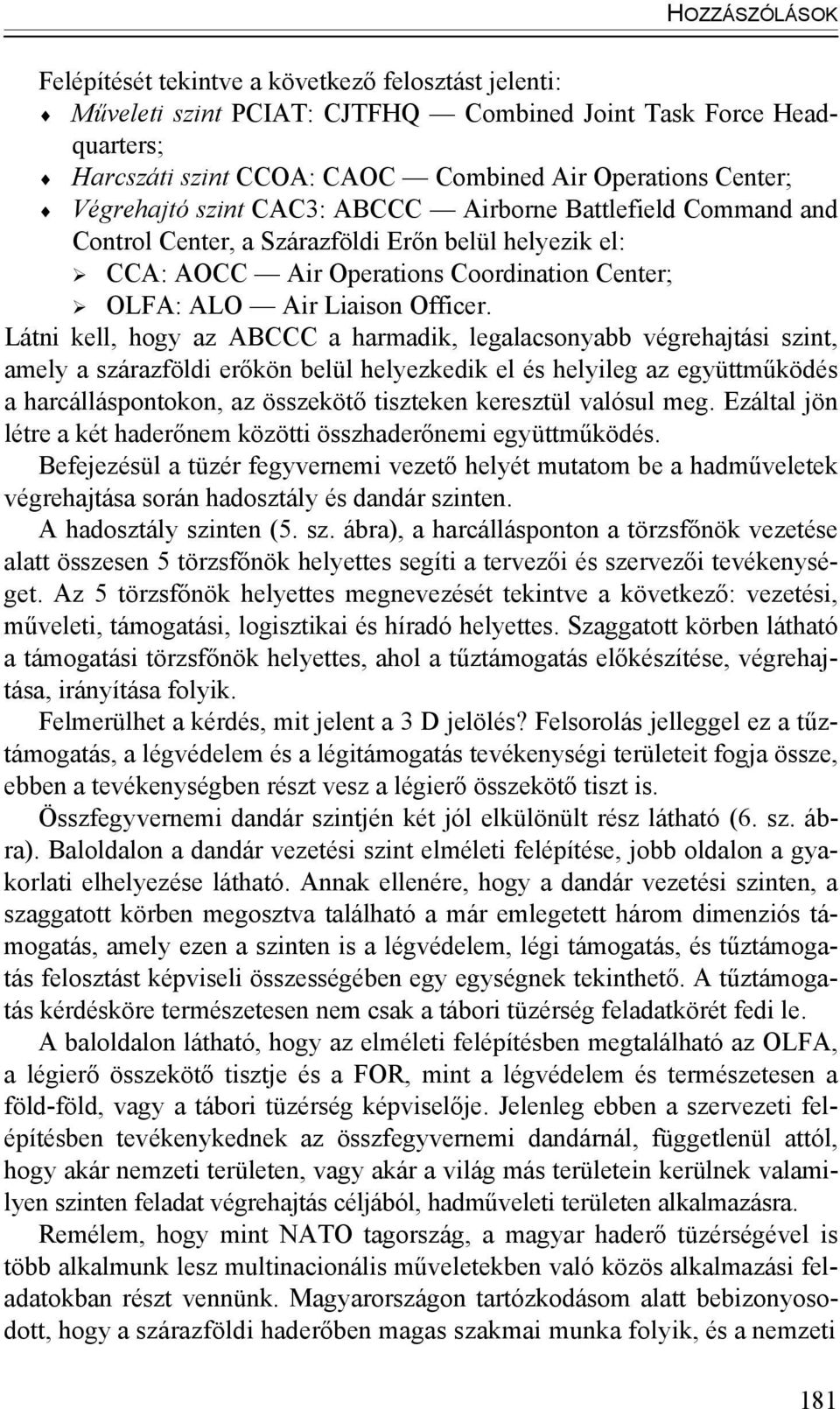 Látni kell, hogy az ABCCC a harmadik, legalacsonyabb végrehajtási szint, amely a szárazföldi erőkön belül helyezkedik el és helyileg az együttműködés a harcálláspontokon, az összekötő tiszteken