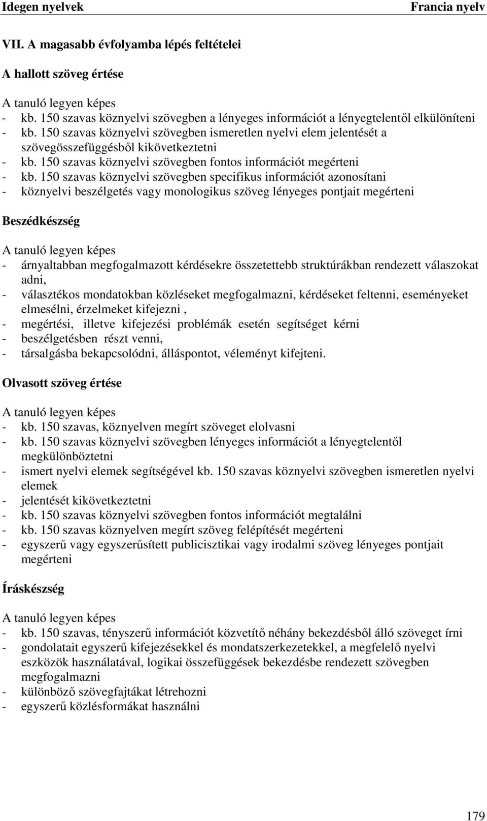 150 szavas köznyelvi szövegben specifikus információt azonosítani - köznyelvi beszélgetés vagy monologikus szöveg lényeges pontjait megérteni Beszédkészség A tanuló legyen képes - árnyaltabban