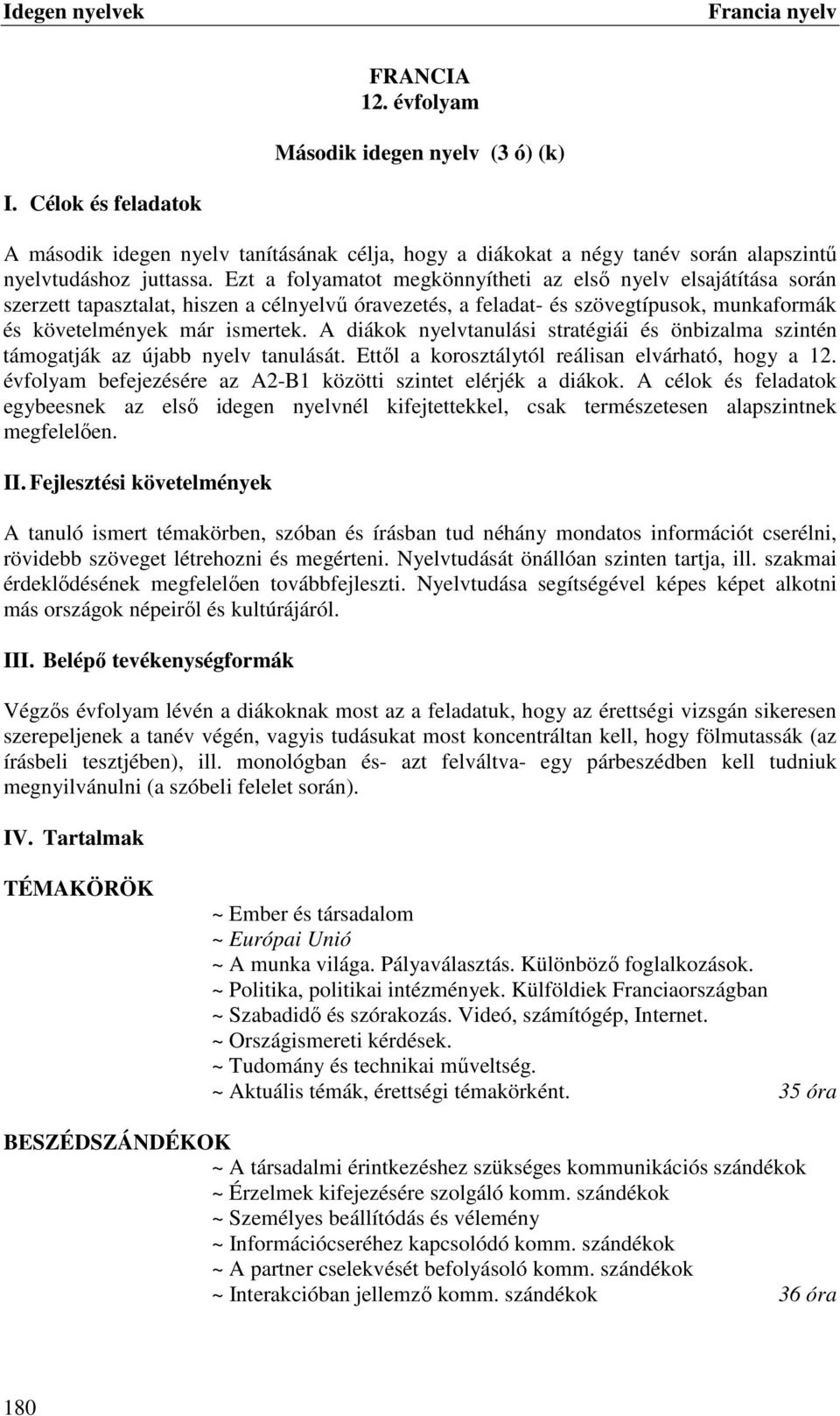 A diákok nyelvtanulási stratégiái és önbizalma szintén támogatják az újabb nyelv tanulását. Ettől a korosztálytól reálisan elvárható, hogy a 12.