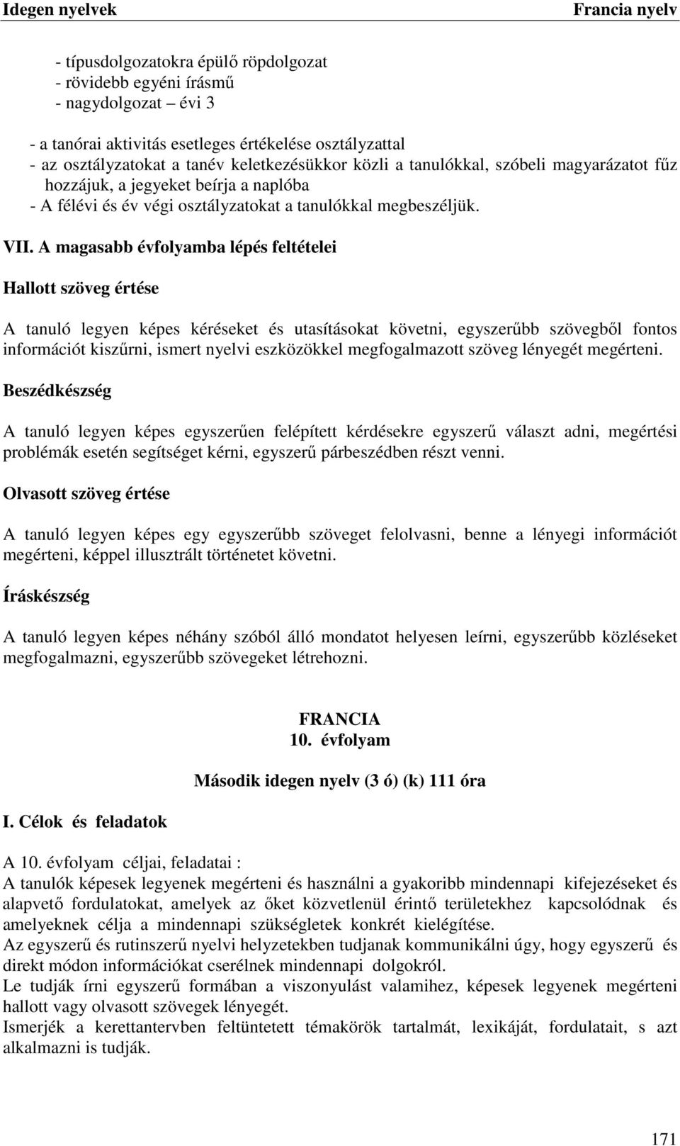 A magasabb évfolyamba lépés feltételei Hallott szöveg értése A tanuló legyen képes kéréseket és utasításokat követni, egyszerűbb szövegből fontos információt kiszűrni, ismert nyelvi eszközökkel