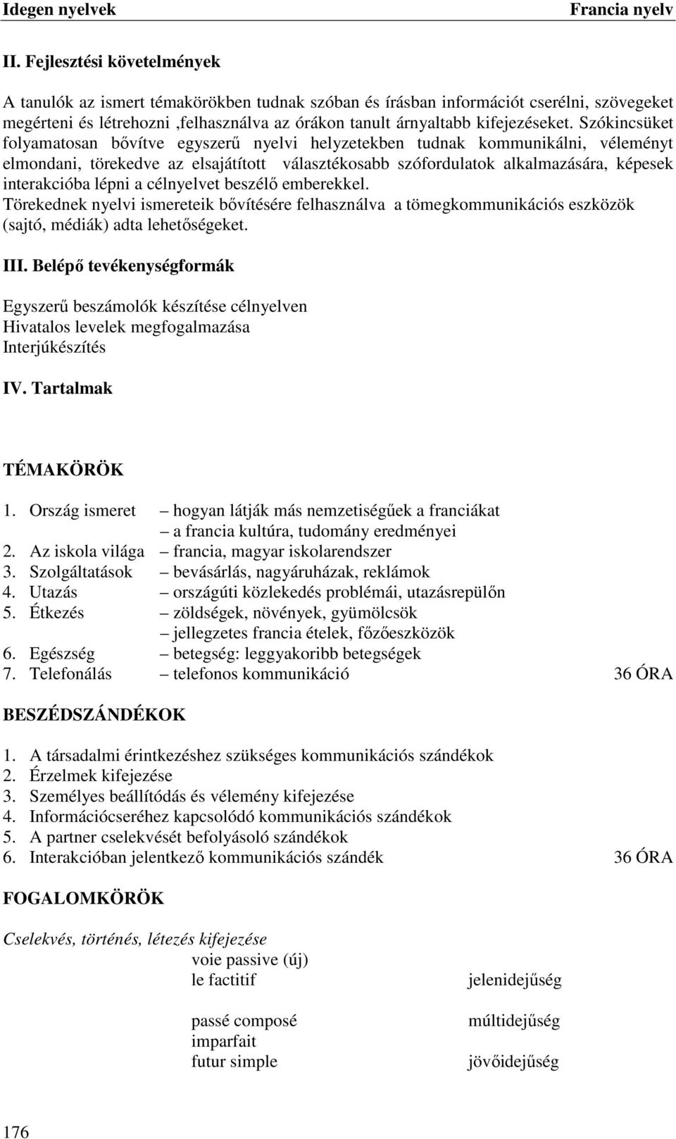 lépni a célnyelvet beszélő emberekkel. Törekednek nyelvi ismereteik bővítésére felhasználva a tömegkommunikációs eszközök (sajtó, médiák) adta lehetőségeket. III.