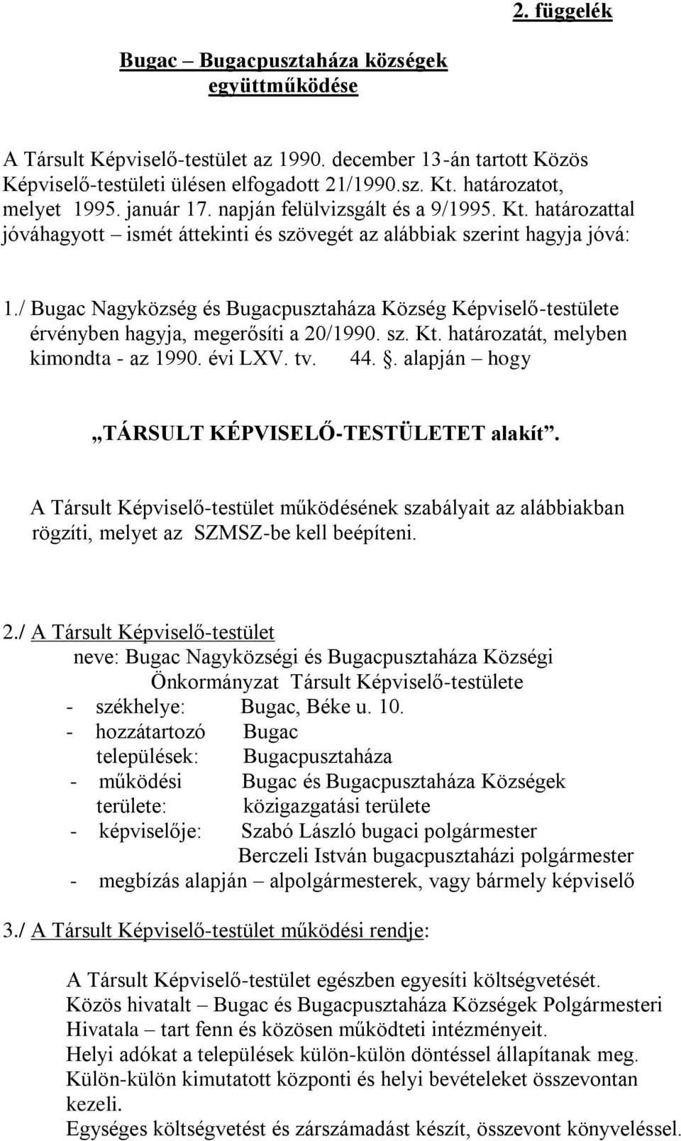 / Bugac Nagyközség és Bugacpusztaháza Község Képviselő-testülete érvényben hagyja, megerősíti a 20/1990. sz. Kt. határozatát, melyben kimondta - az 1990. évi LXV. tv. 44.