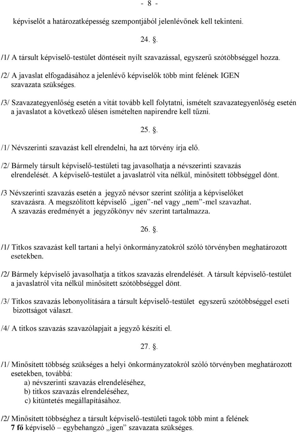 /3/ Szavazategyenlőség esetén a vitát tovább kell folytatni, ismételt szavazategyenlőség esetén a javaslatot a következő ülésen ismételten napirendre kell tűzni. 25.