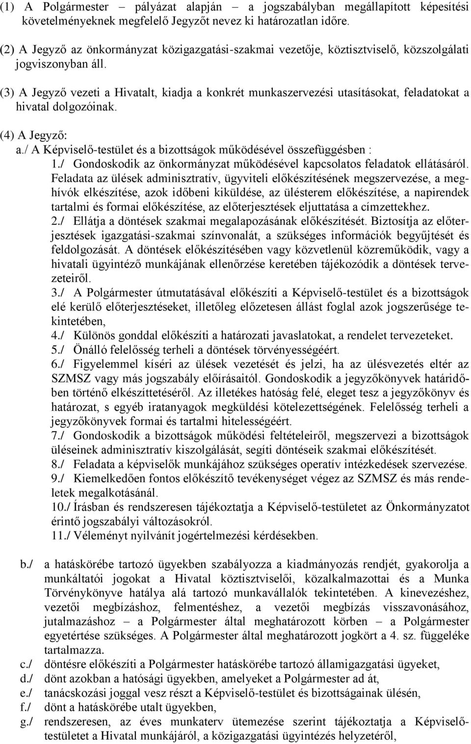 (3) A Jegyző vezeti a Hivatalt, kiadja a konkrét munkaszervezési utasításokat, feladatokat a hivatal dolgozóinak. (4) A Jegyző: a.