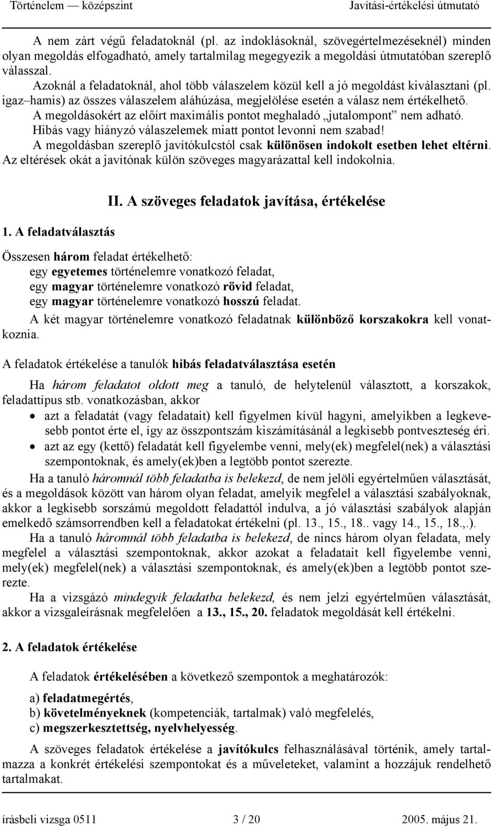 A megoldásokért az előírt maximális pontot meghaladó jutalompont nem adható. Hibás vagy hiányzó válaszelemek miatt pontot levonni nem szabad!