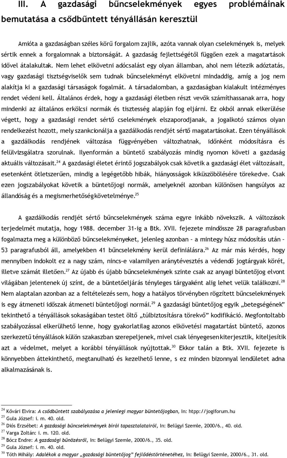 Nem lehet elkövetni adócsalást egy olyan államban, ahol nem létezik adóztatás, vagy gazdasági tisztségviselők sem tudnak bűncselekményt elkövetni mindaddig, amíg a jog nem alakítja ki a gazdasági