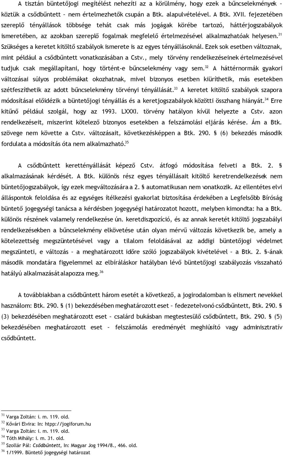 31 Szükséges a keretet kitöltő szabályok ismerete is az egyes tényállásoknál. Ezek sok esetben változnak, mint például a csődbűntett vonatkozásában a Cstv.
