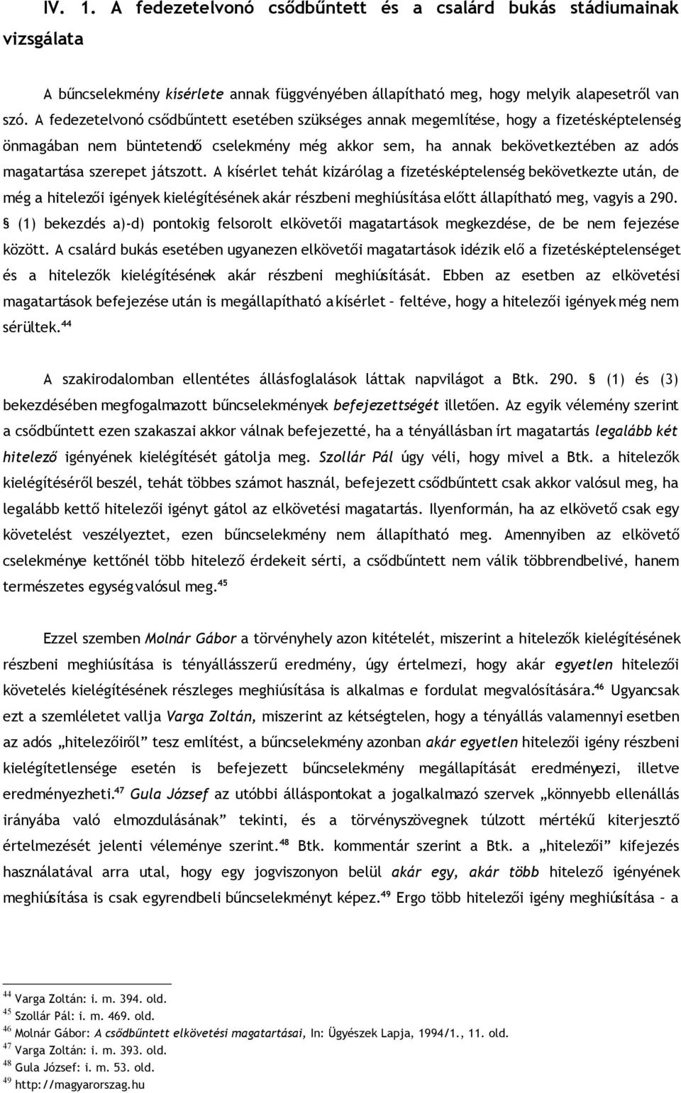 játszott. A kísérlet tehát kizárólag a fizetésképtelenség bekövetkezte után, de még a hitelezői igények kielégítésének akár részbeni meghiúsítása előtt állapítható meg, vagyis a 290.