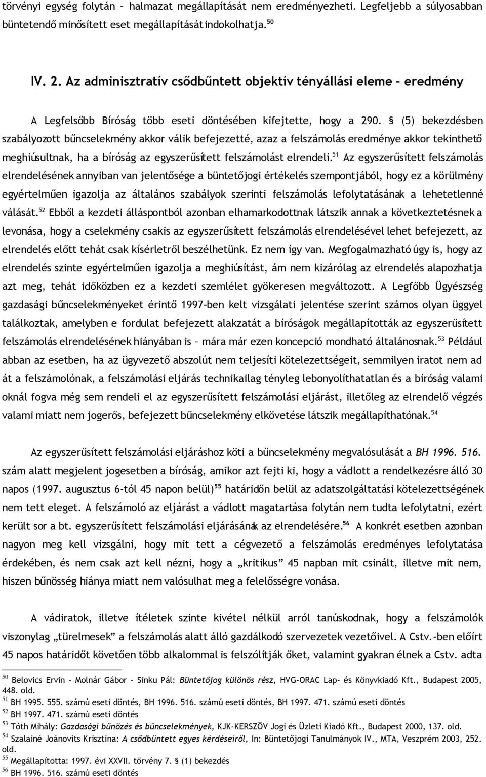 (5) bekezdésben szabályozott bűncselekmény akkor válik befejezetté, azaz a felszámolás eredménye akkor tekinthető meghiúsultnak, ha a bíróság az egyszerűsített felszámolást elrendeli.